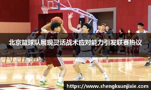 北京篮球队展现灵活战术应对能力引发联赛热议